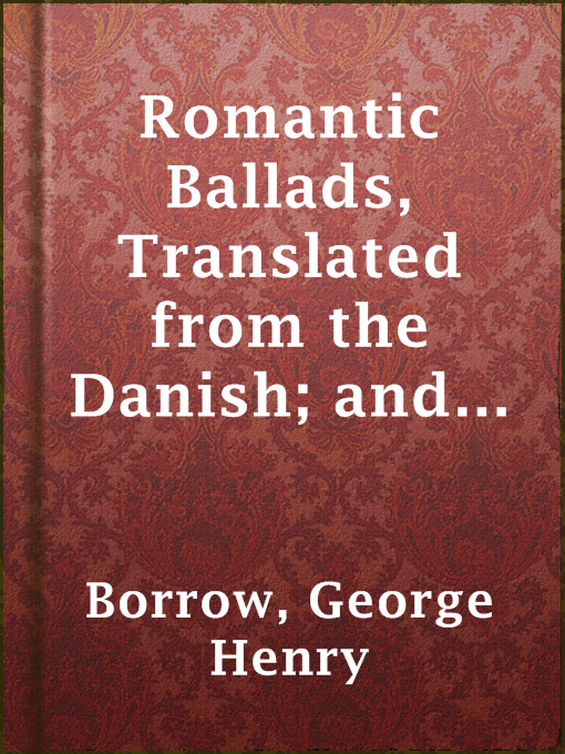 Title details for Romantic Ballads, Translated from the Danish; and Miscellaneous Pieces by George Henry Borrow - Wait list